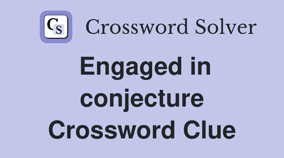 Engaged in conjecture Crossword Clue
