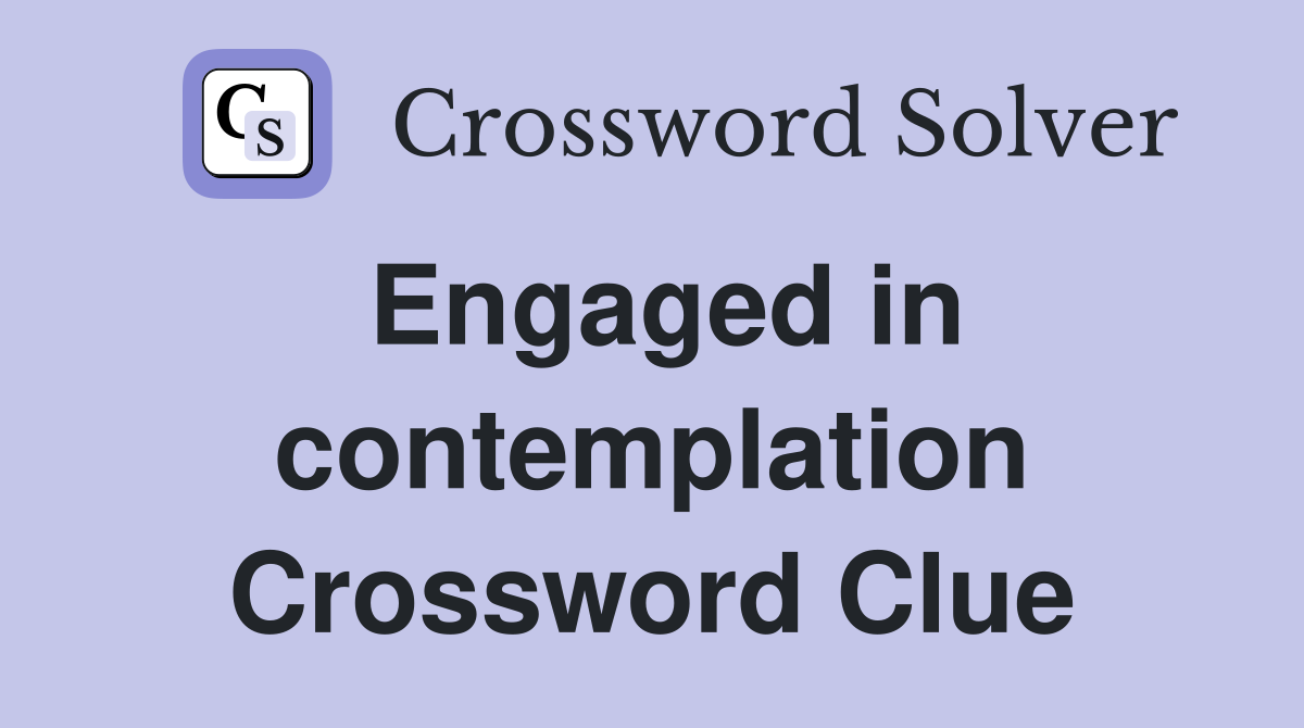 Engaged in contemplation Crossword Clue