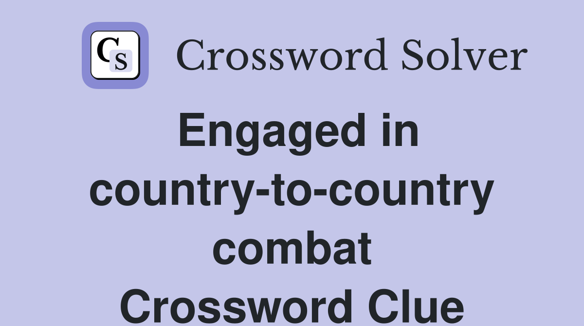 Engaged in country-to-country combat Crossword Clue