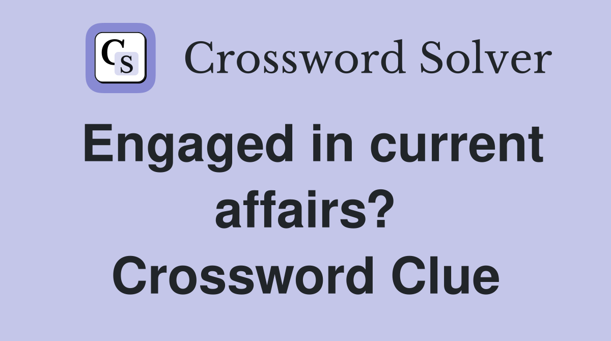 Engaged in current affairs? Crossword Clue