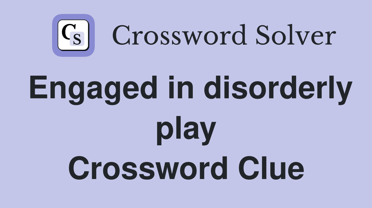 Engaged in disorderly play Crossword Clue