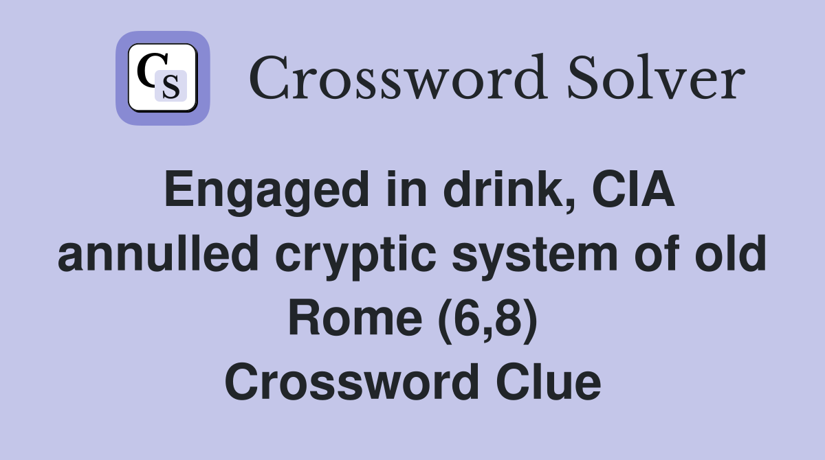 Engaged in drink, CIA annulled cryptic system of old Rome (6,8) Crossword Clue