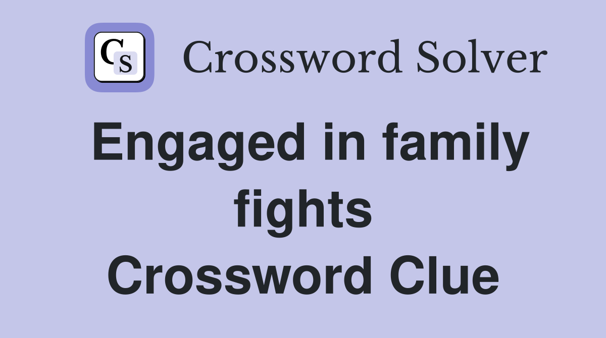 Engaged in family fights Crossword Clue