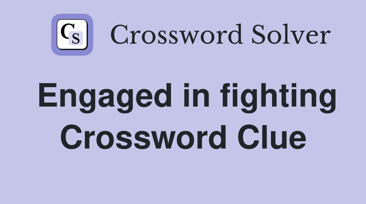 Engaged in fighting Crossword Clue