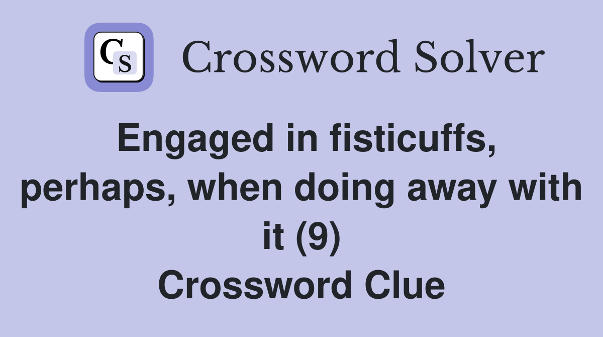 Engaged in fisticuffs, perhaps, when doing away with it (9) Crossword Clue