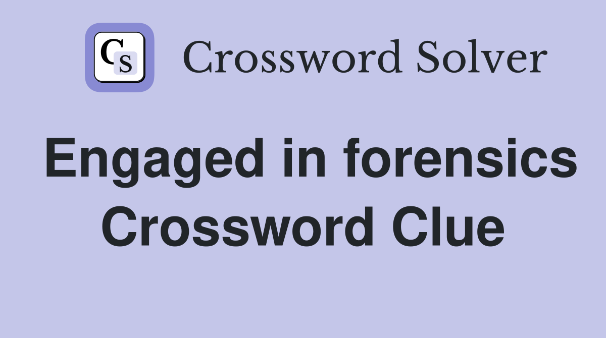 Engaged in forensics Crossword Clue