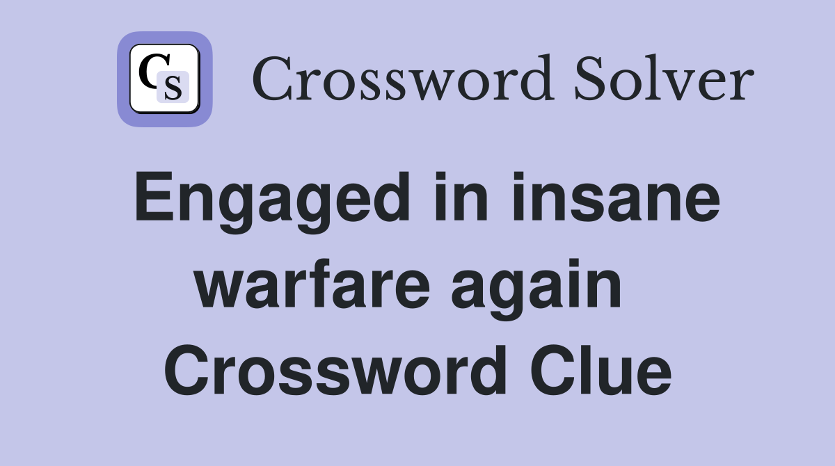 Engaged in insane warfare again  Crossword Clue