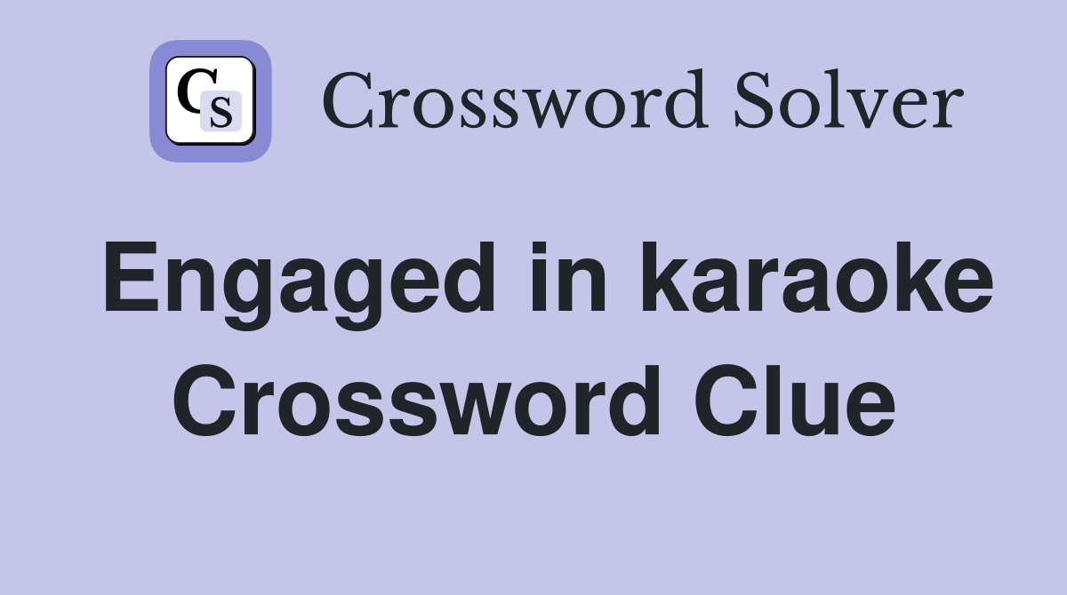 Engaged in karaoke Crossword Clue