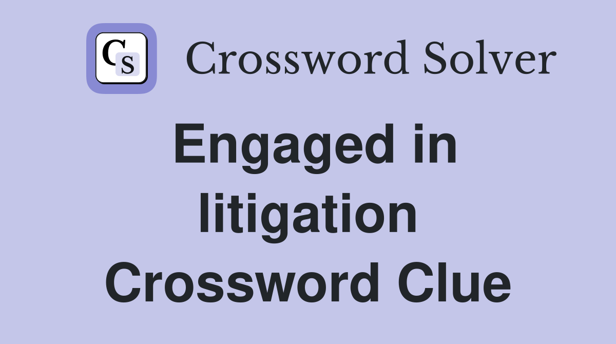 Engaged in litigation Crossword Clue