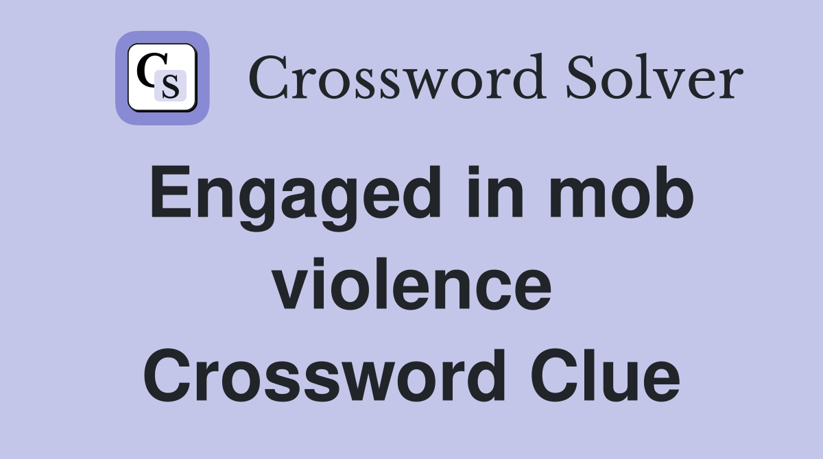 Engaged in mob violence Crossword Clue