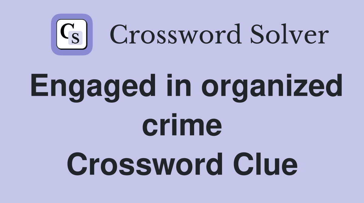 Engaged in organized crime Crossword Clue