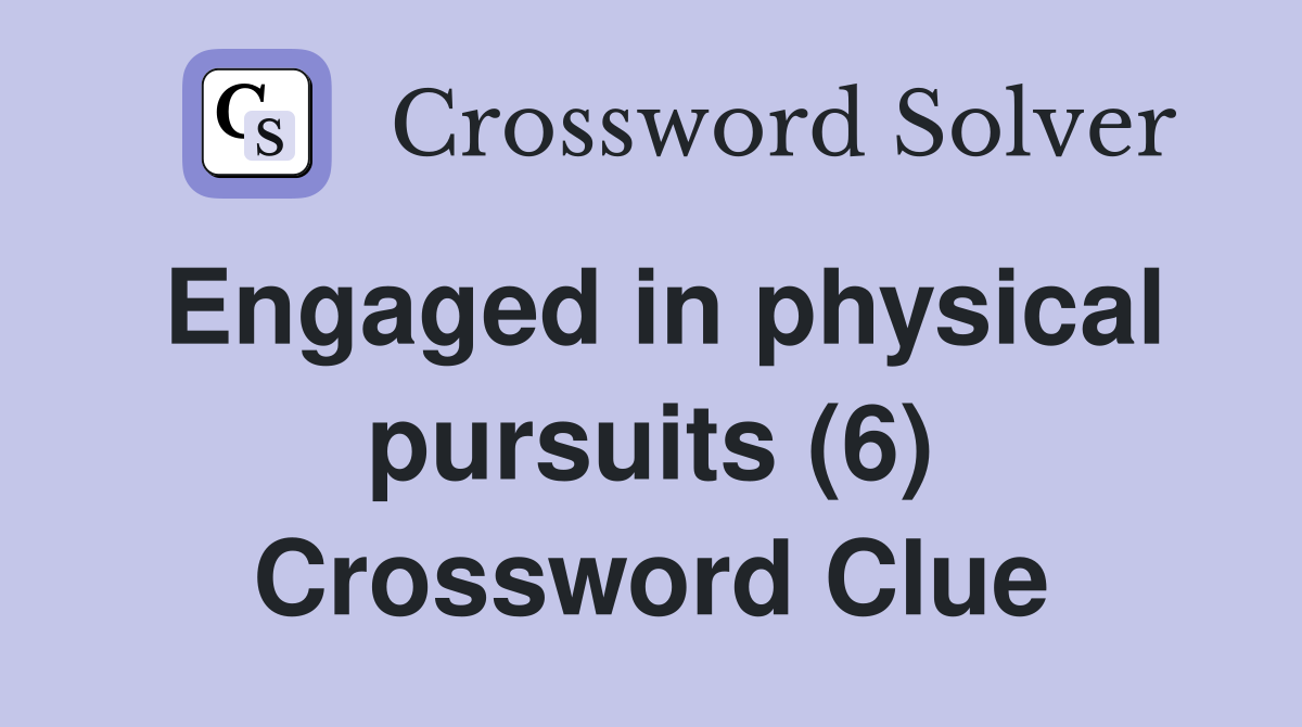 Engaged in physical pursuits (6) Crossword Clue