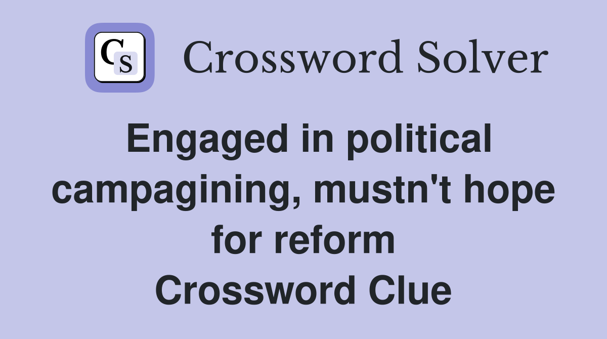 Engaged in political campagining, mustn't hope for reform Crossword Clue