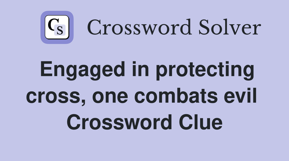 Engaged in protecting cross, one combats evil  Crossword Clue