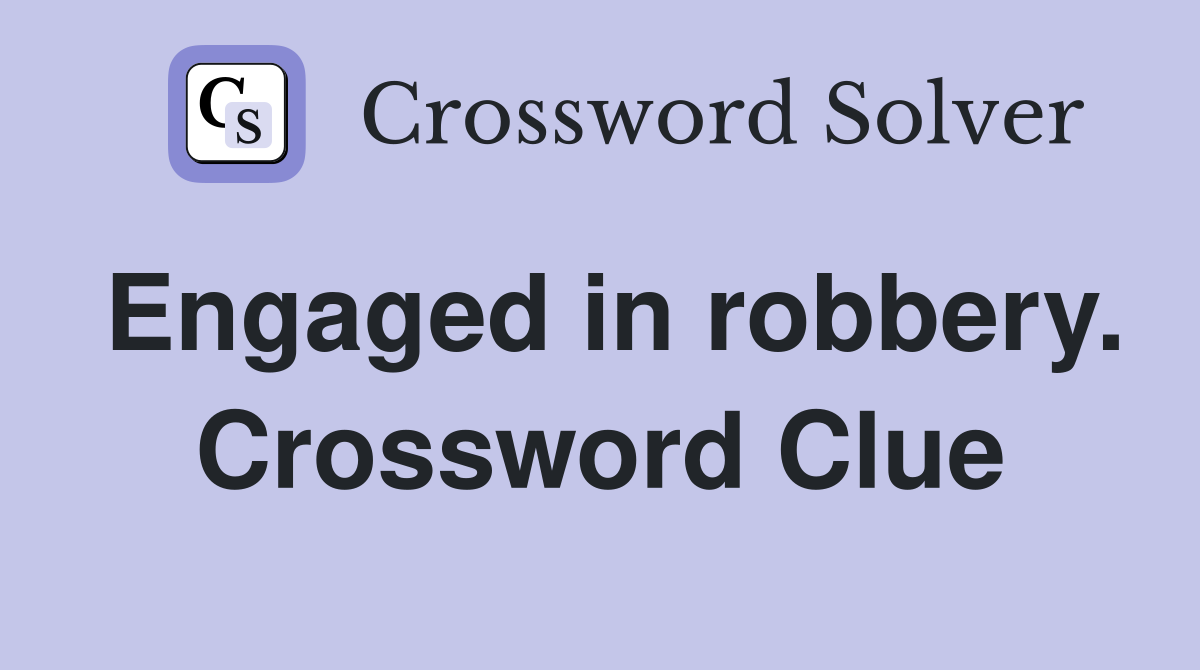 Engaged in robbery. Crossword Clue