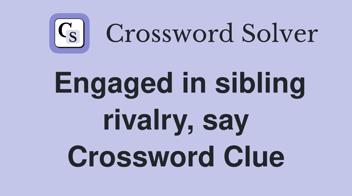 Engaged in sibling rivalry, say Crossword Clue