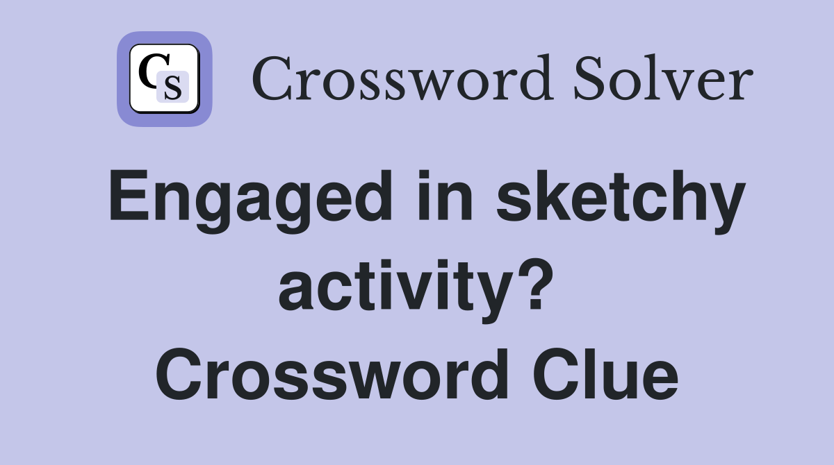 Engaged in sketchy activity? Crossword Clue
