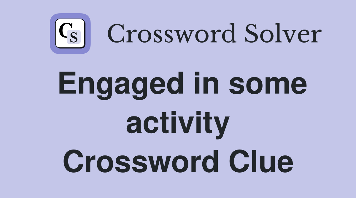 Engaged in some activity Crossword Clue