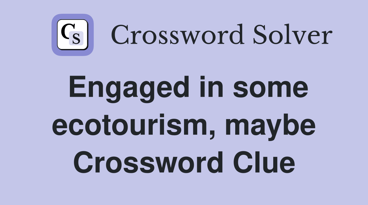 Engaged in some ecotourism, maybe Crossword Clue