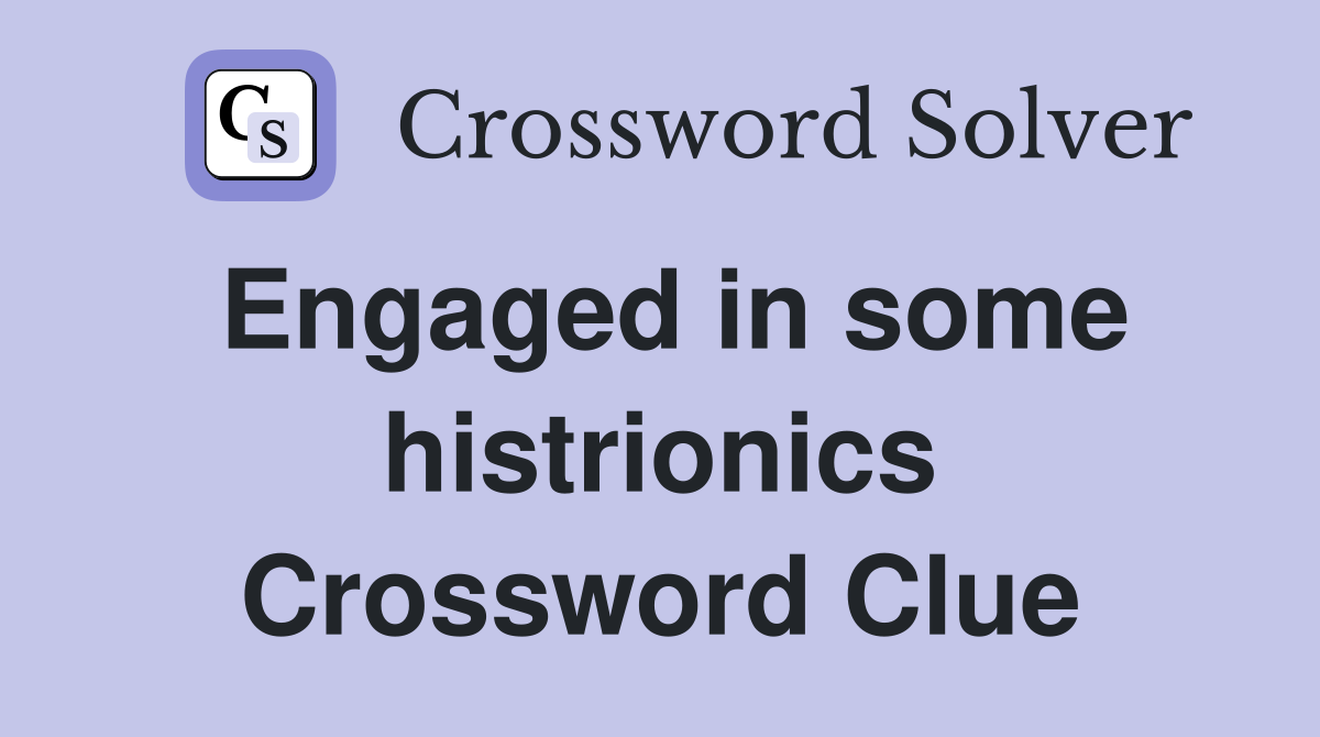Engaged in some histrionics Crossword Clue