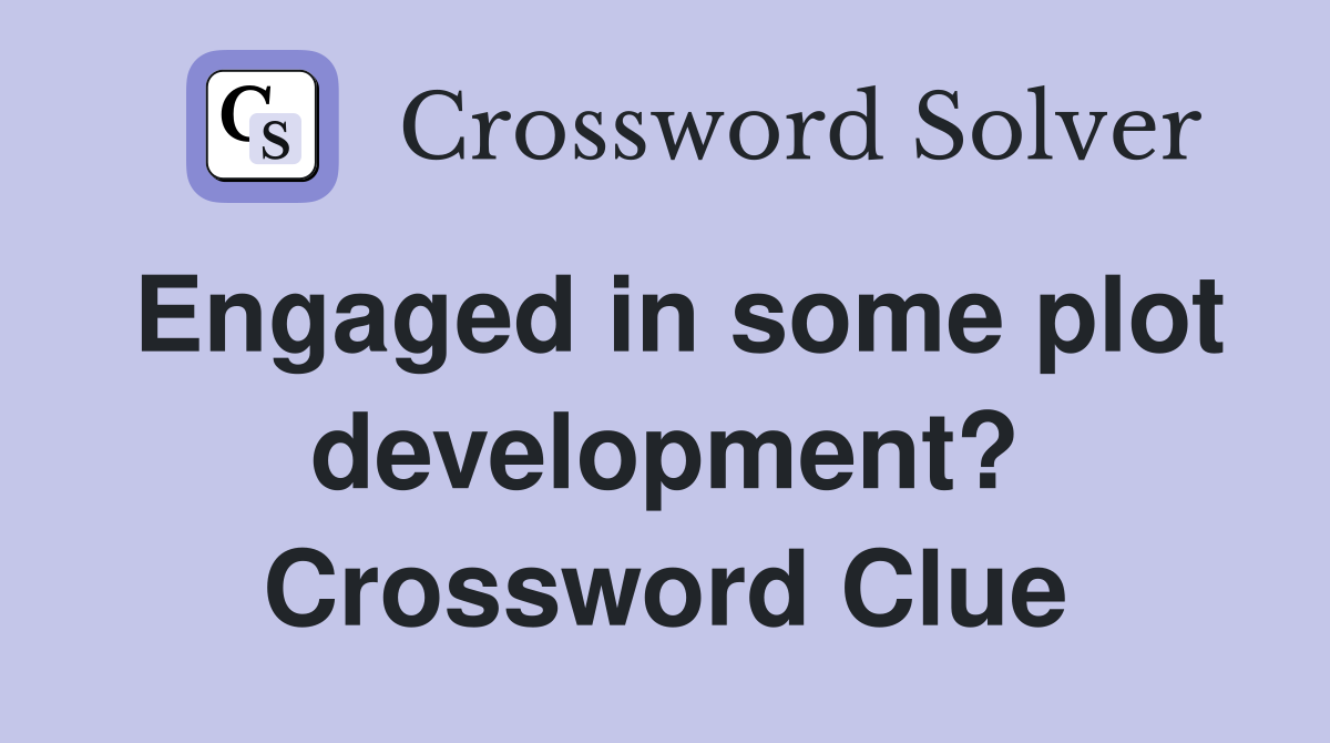Engaged in some plot development? Crossword Clue