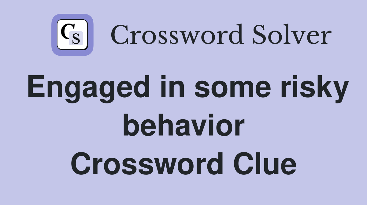 Engaged in some risky behavior Crossword Clue