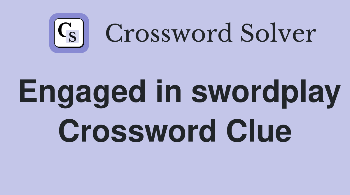 Engaged in swordplay Crossword Clue