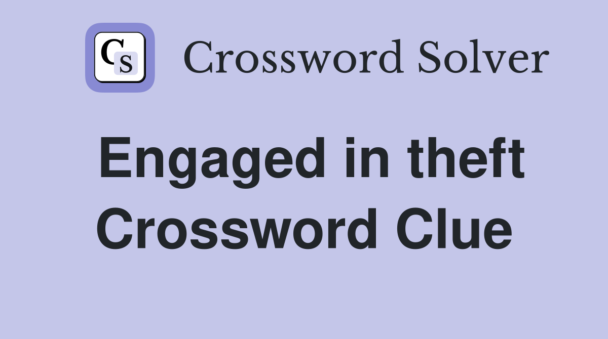 Engaged in theft Crossword Clue
