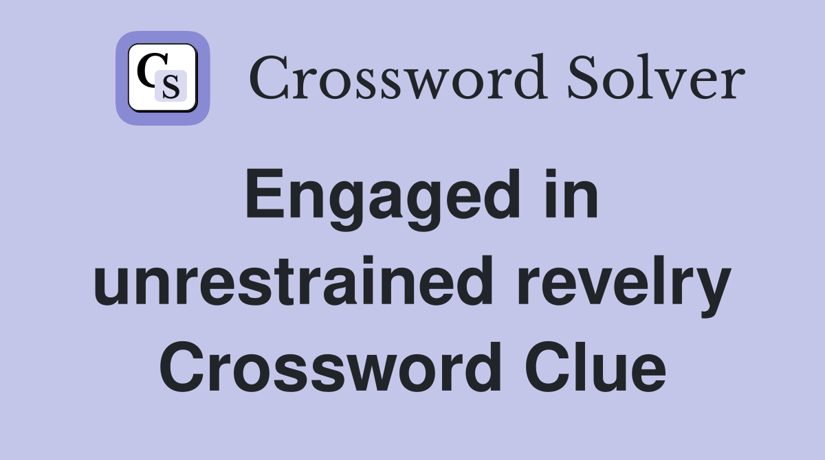 Engaged in unrestrained revelry Crossword Clue