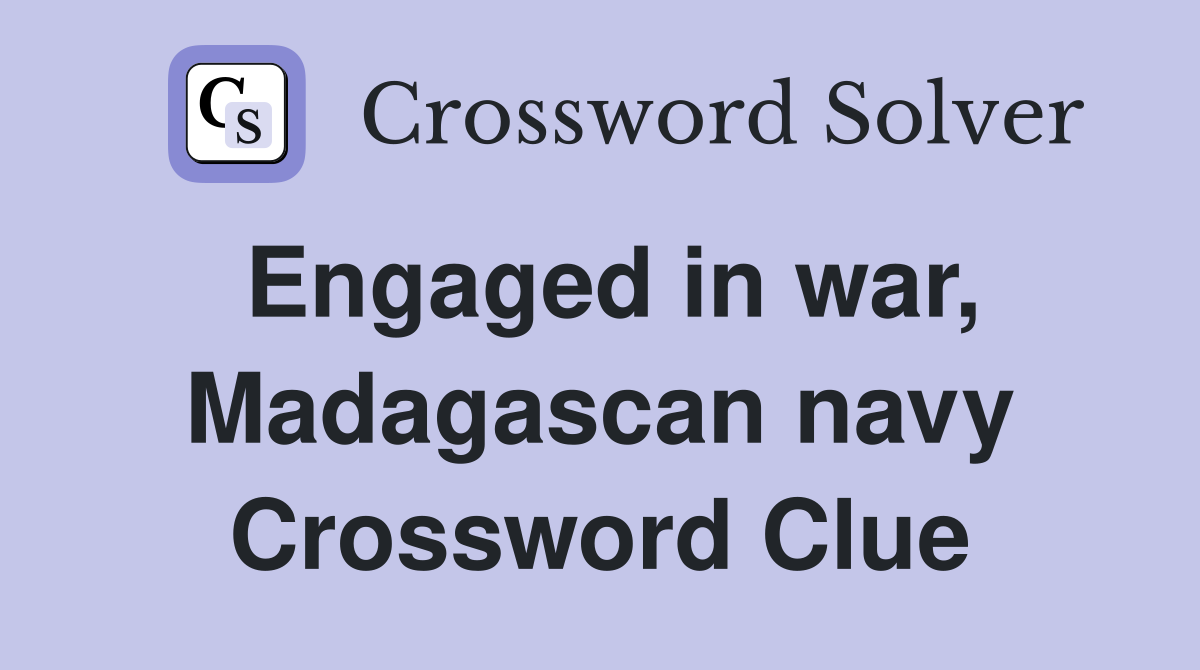 Engaged in war, Madagascan navy Crossword Clue