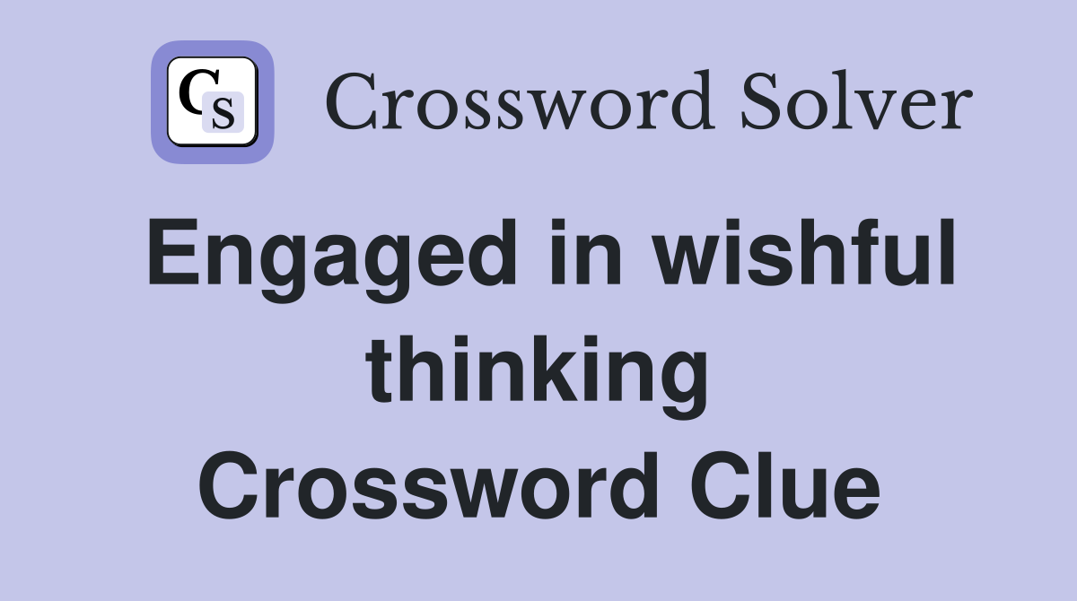 Engaged in wishful thinking Crossword Clue