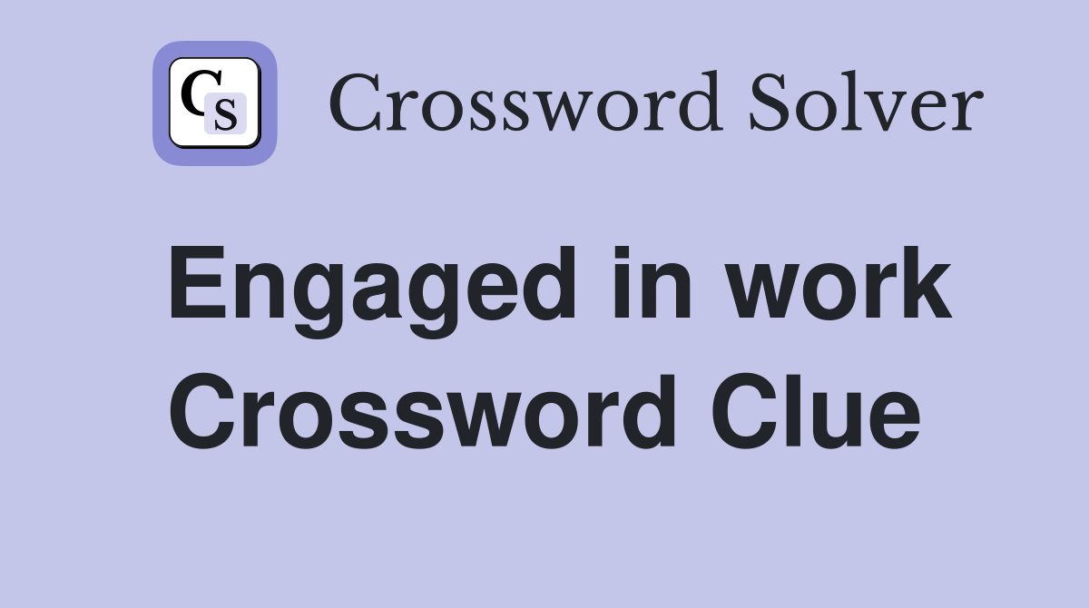 Engaged in work Crossword Clue