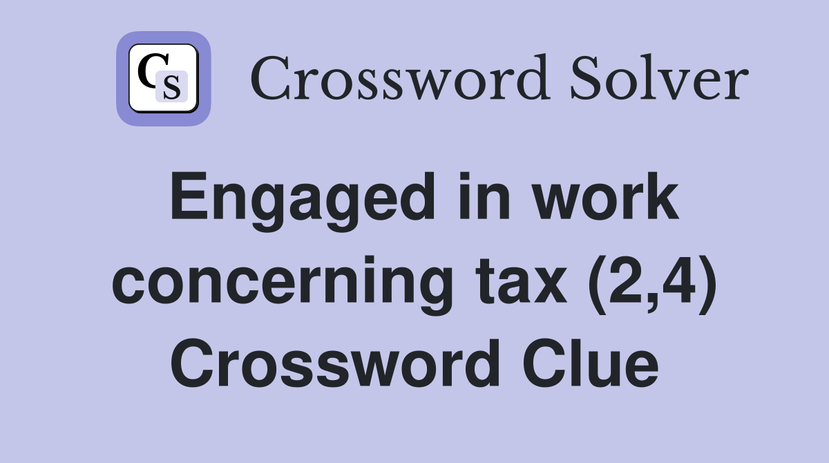 Engaged in work concerning tax (2,4) Crossword Clue