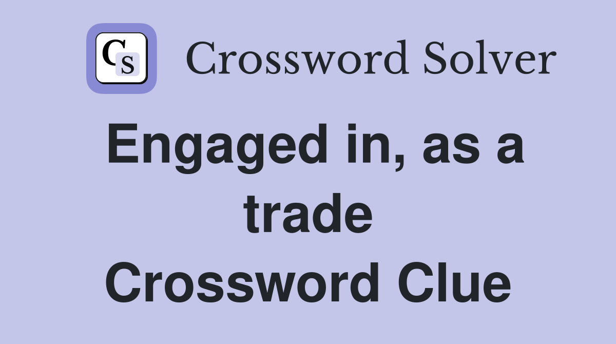 Engaged in, as a trade Crossword Clue
