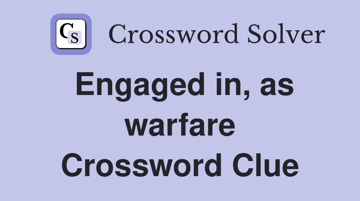 Engaged in, as warfare Crossword Clue