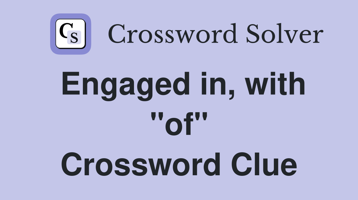 Engaged in, with "of" Crossword Clue