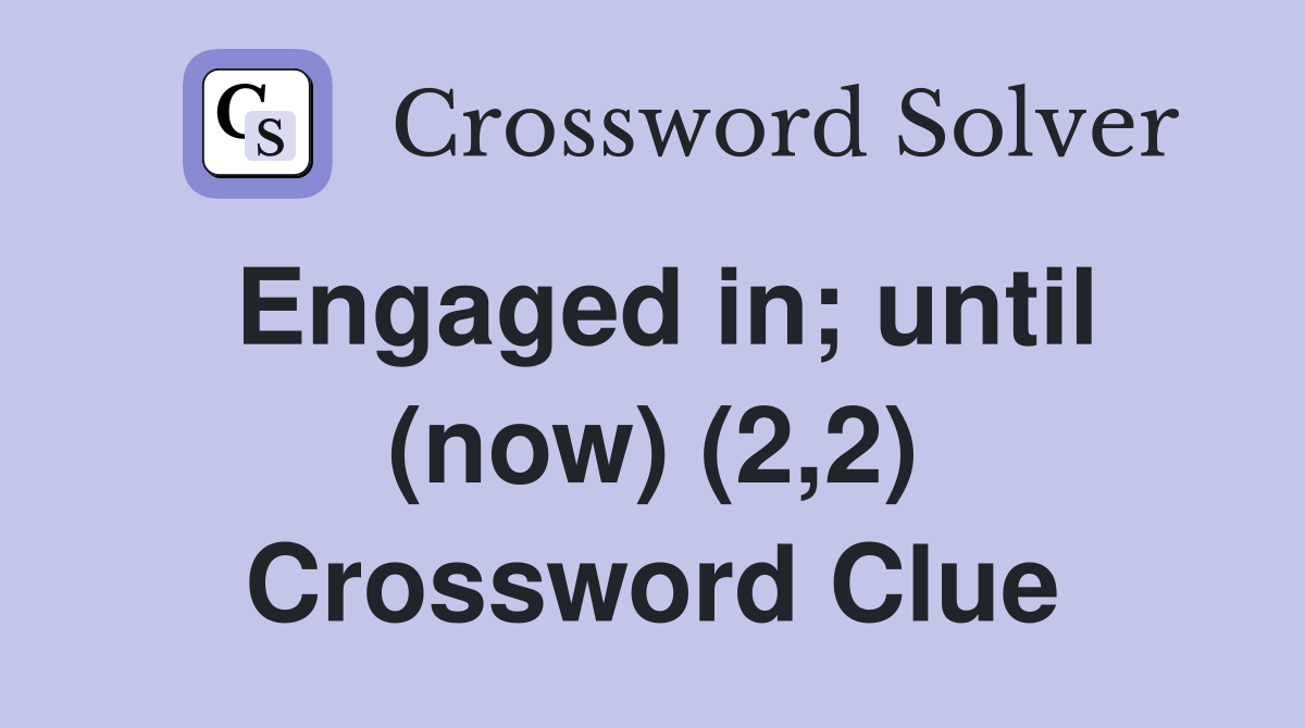Engaged in; until (now) (2,2) Crossword Clue