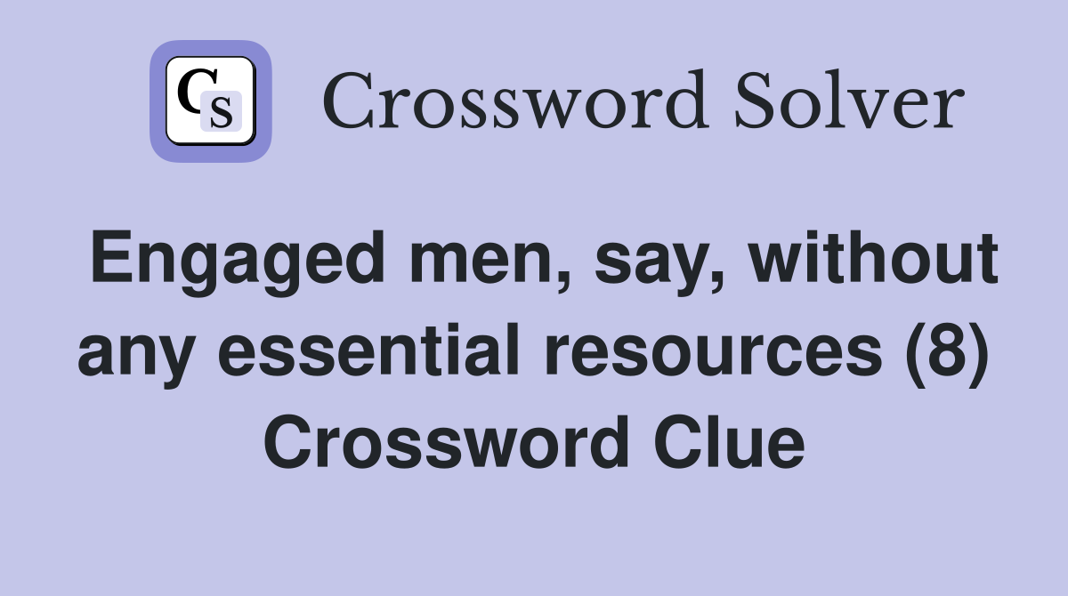 Engaged men, say, without any essential resources (8) Crossword Clue