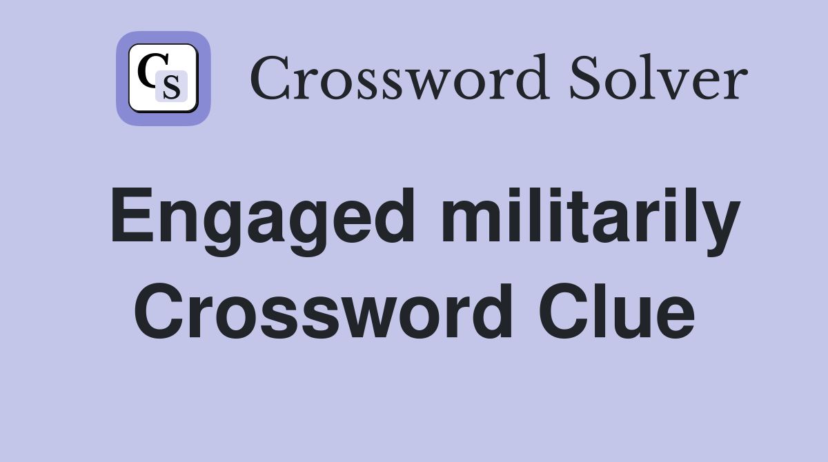 Engaged militarily Crossword Clue