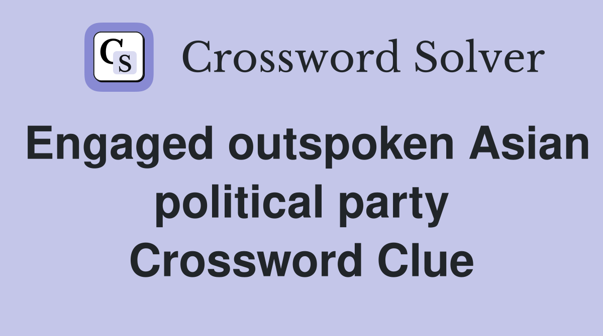 Engaged outspoken Asian political party Crossword Clue