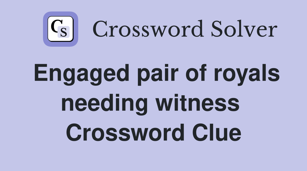 Engaged pair of royals needing witness  Crossword Clue