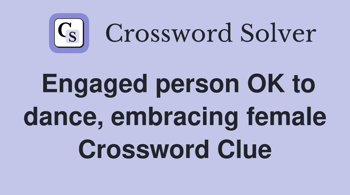 Engaged person OK to dance, embracing female Crossword Clue