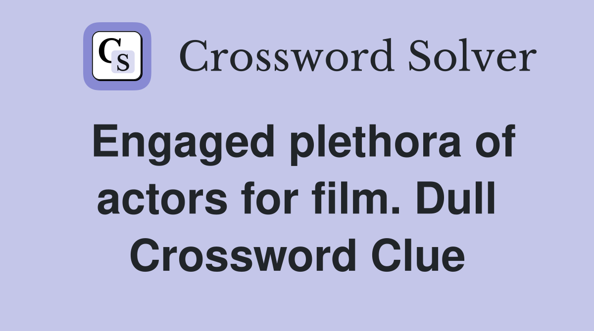 Engaged plethora of actors for film. Dull Crossword Clue