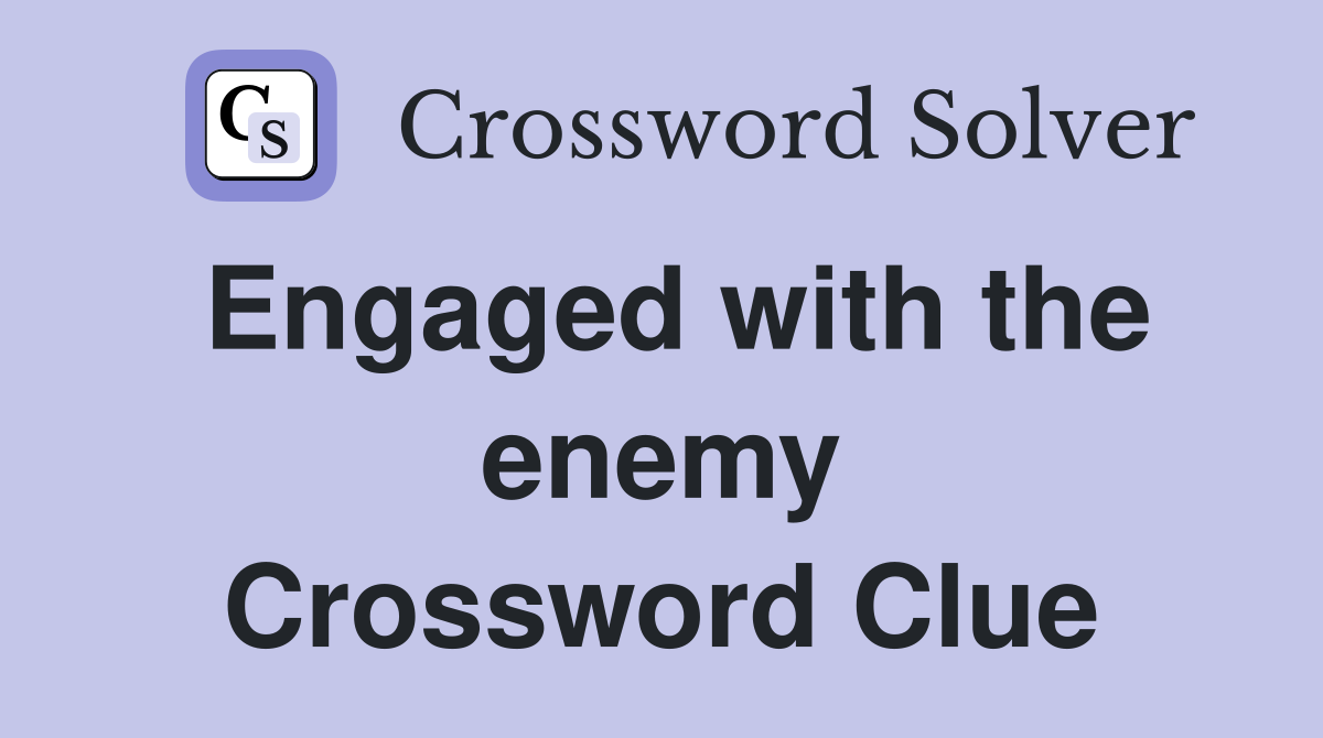 Engaged with the enemy Crossword Clue