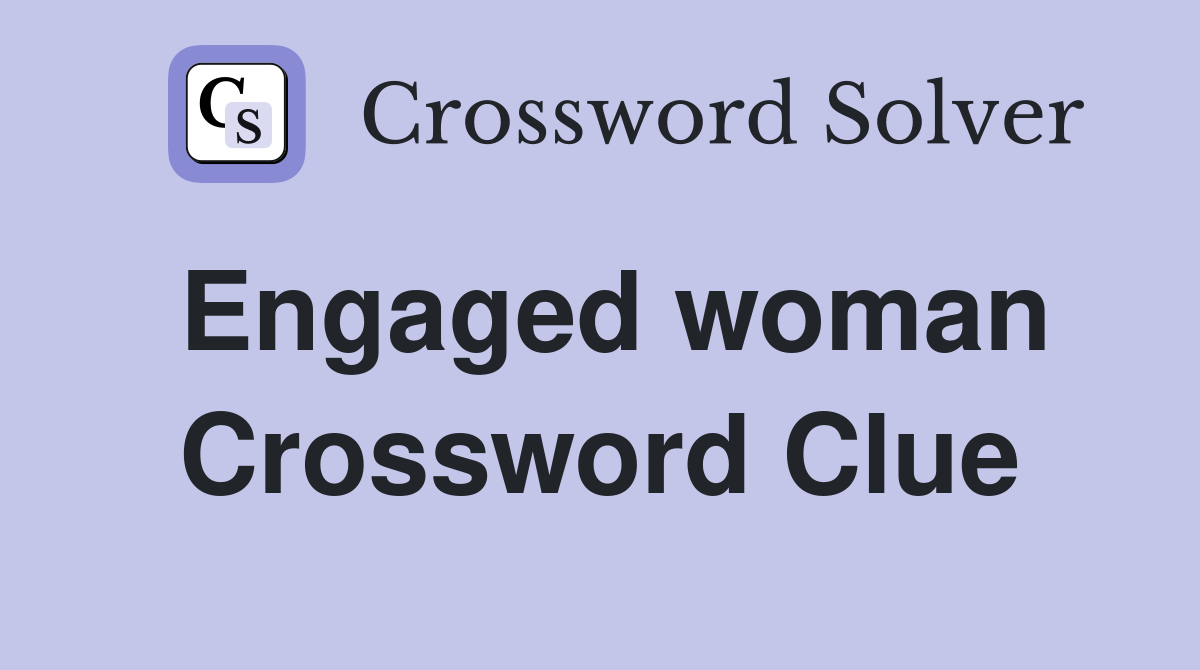 Engaged woman Crossword Clue