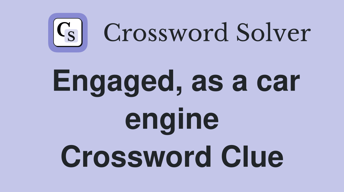 Engaged, as a car engine Crossword Clue