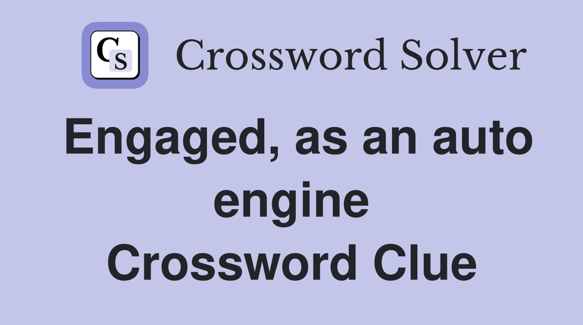 Engaged, as an auto engine Crossword Clue