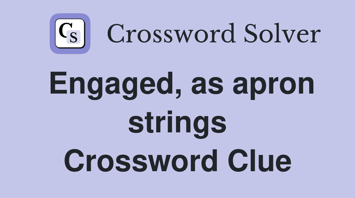 Engaged, as apron strings Crossword Clue
