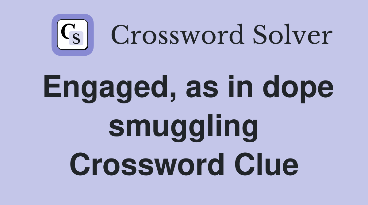 Engaged, as in dope smuggling Crossword Clue