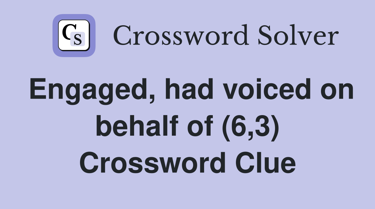 Engaged, had voiced on behalf of (6,3) Crossword Clue